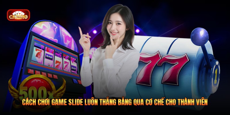 Cách chơi game slide luôn thắng bằng qua cơ chế cho thành viên