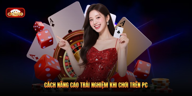 Cách nâng cao trải nghiệm khi chơi trên PC 