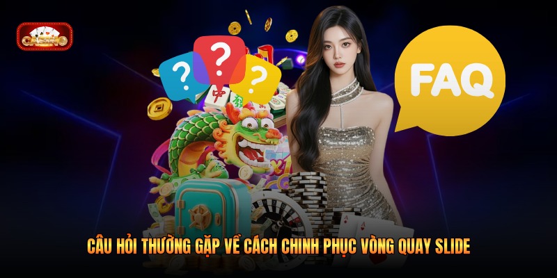 Câu Hỏi Thường Gặp Về Cách Chinh Phục Vòng Quay Slide