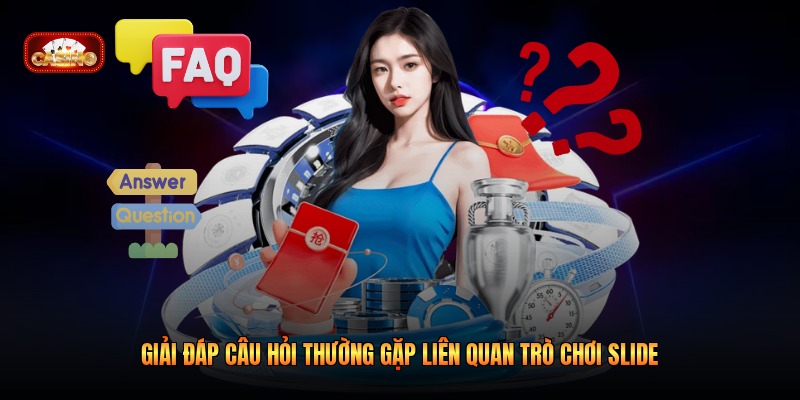 Giải đáp câu hỏi thường gặp liên quan trò chơi Slide