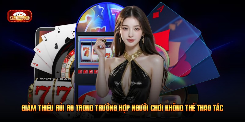 Giảm thiểu rủi ro trong trường hợp người chơi không thể thao tác