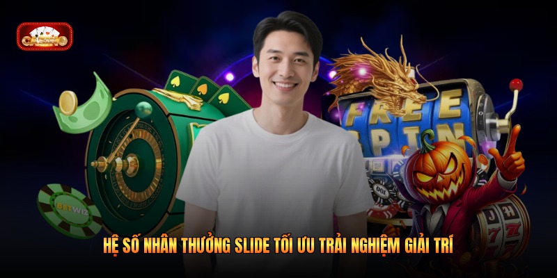 Hệ Số Nhân Thưởng Slide Tối Ưu Trải Nghiệm Giải Trí