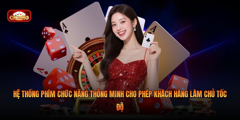 Hệ thống phím chức năng thông minh cho phép khách hàng làm chủ tốc độ