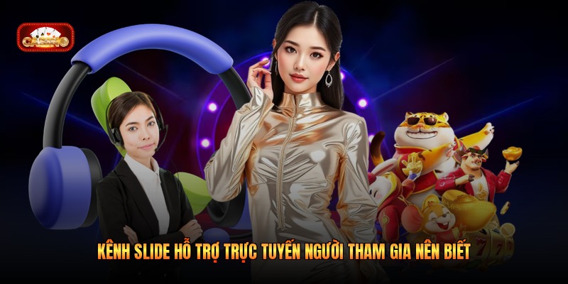 Kênh Slide Hỗ Trợ Trực Tuyến Người Tham Gia Nên Biết