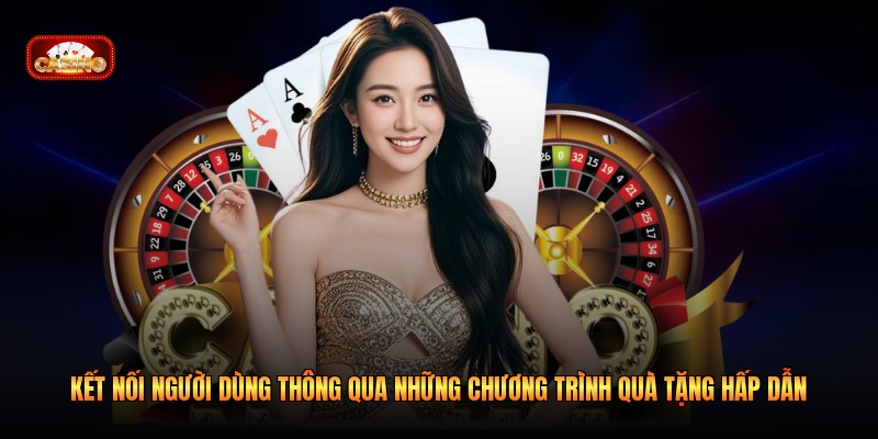 Kết nối người dùng thông qua những chương trình quà tặng hấp dẫn 