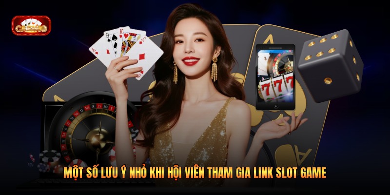 Một số lưu ý nhỏ khi hội viên tham gia link slot game