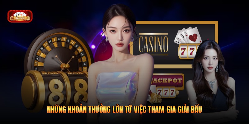 Những khoản thưởng lớn từ việc tham gia giải đấu
