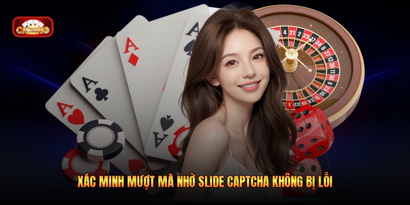 Xác minh mượt mà nhờ slide captcha không bị lỗi